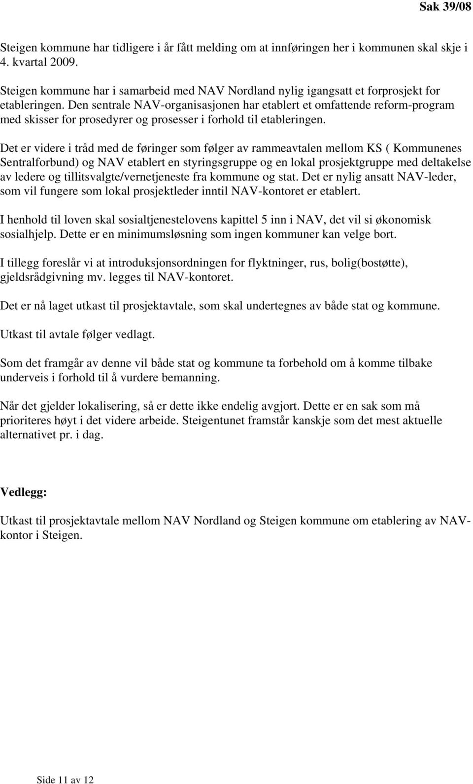 Den sentrale NAV-organisasjonen har etablert et omfattende reform-program med skisser for prosedyrer og prosesser i forhold til etableringen.