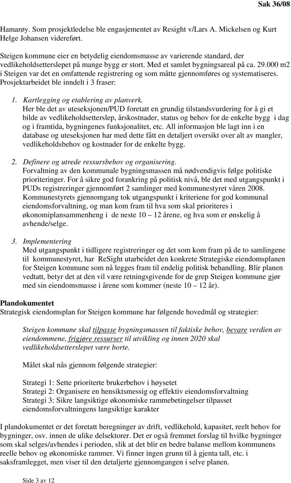 000 m2 i Steigen var det en omfattende registrering og som måtte gjennomføres og systematiseres. Prosjektarbeidet ble inndelt i 3 fraser: 1. Kartlegging og etablering av planverk.