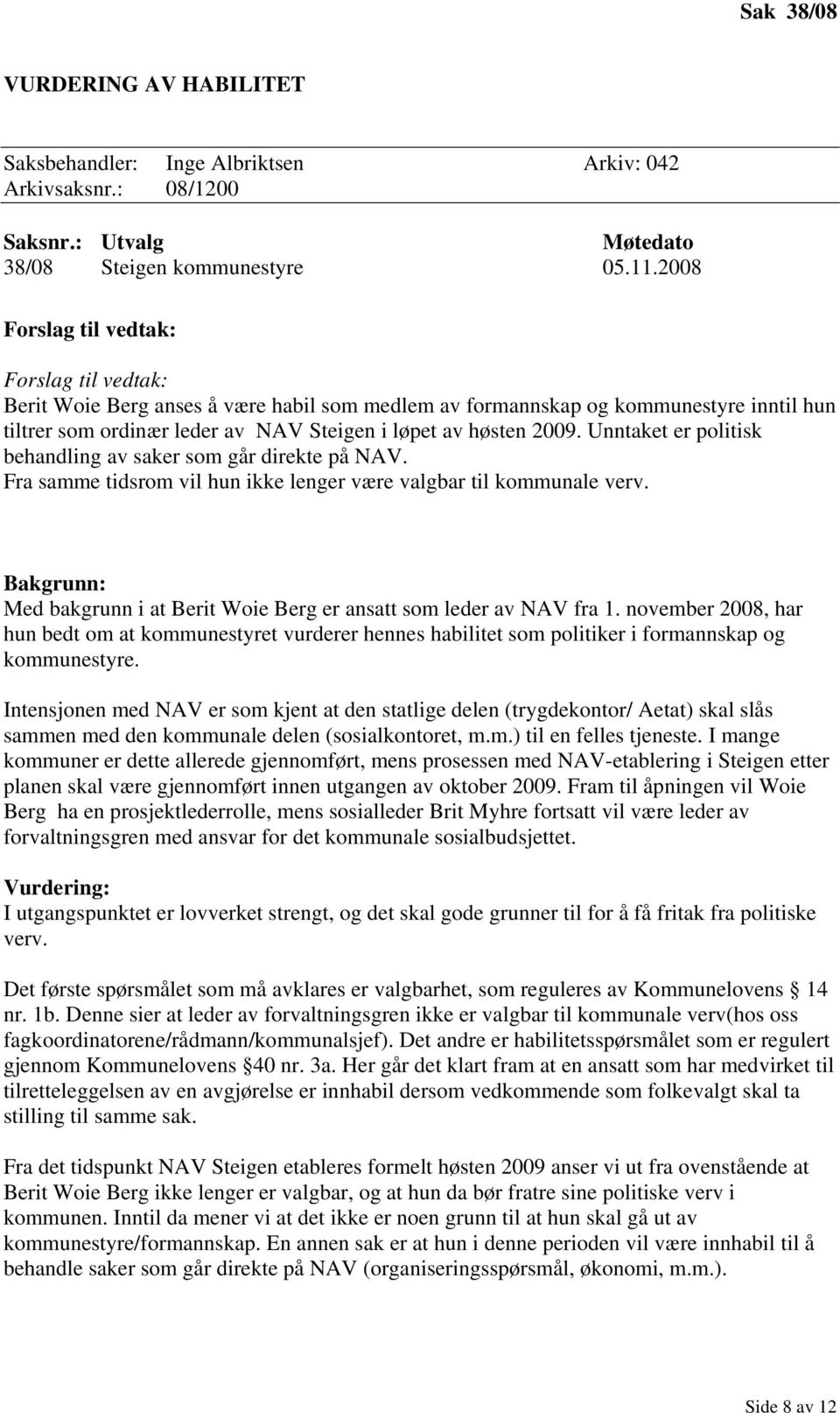 Unntaket er politisk behandling av saker som går direkte på NAV. Fra samme tidsrom vil hun ikke lenger være valgbar til kommunale verv.