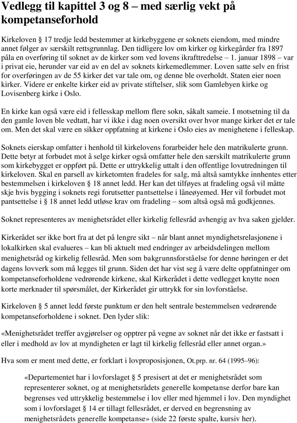 januar 1898 var i privat eie, herunder var eid av en del av soknets kirkemedlemmer. Loven satte selv en frist for overføringen av de 55 kirker det var tale om, og denne ble overholdt.