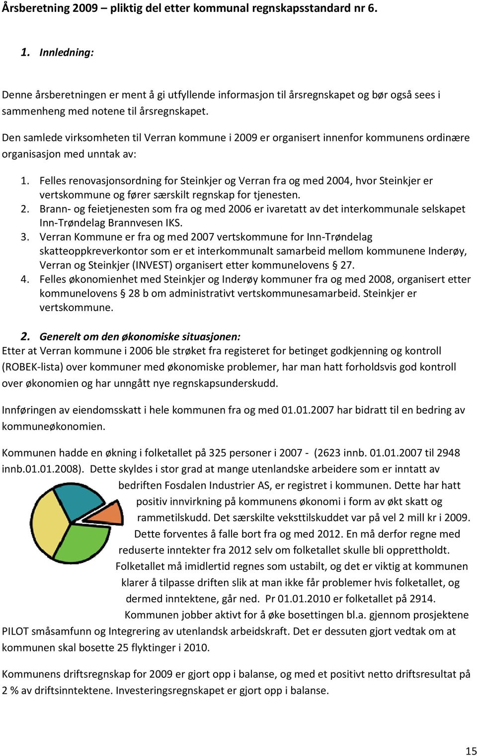 Den samlede virksomheten til Verran kommune i 2009 er organisert innenfor kommunens ordinære organisasjon med unntak av: 1.