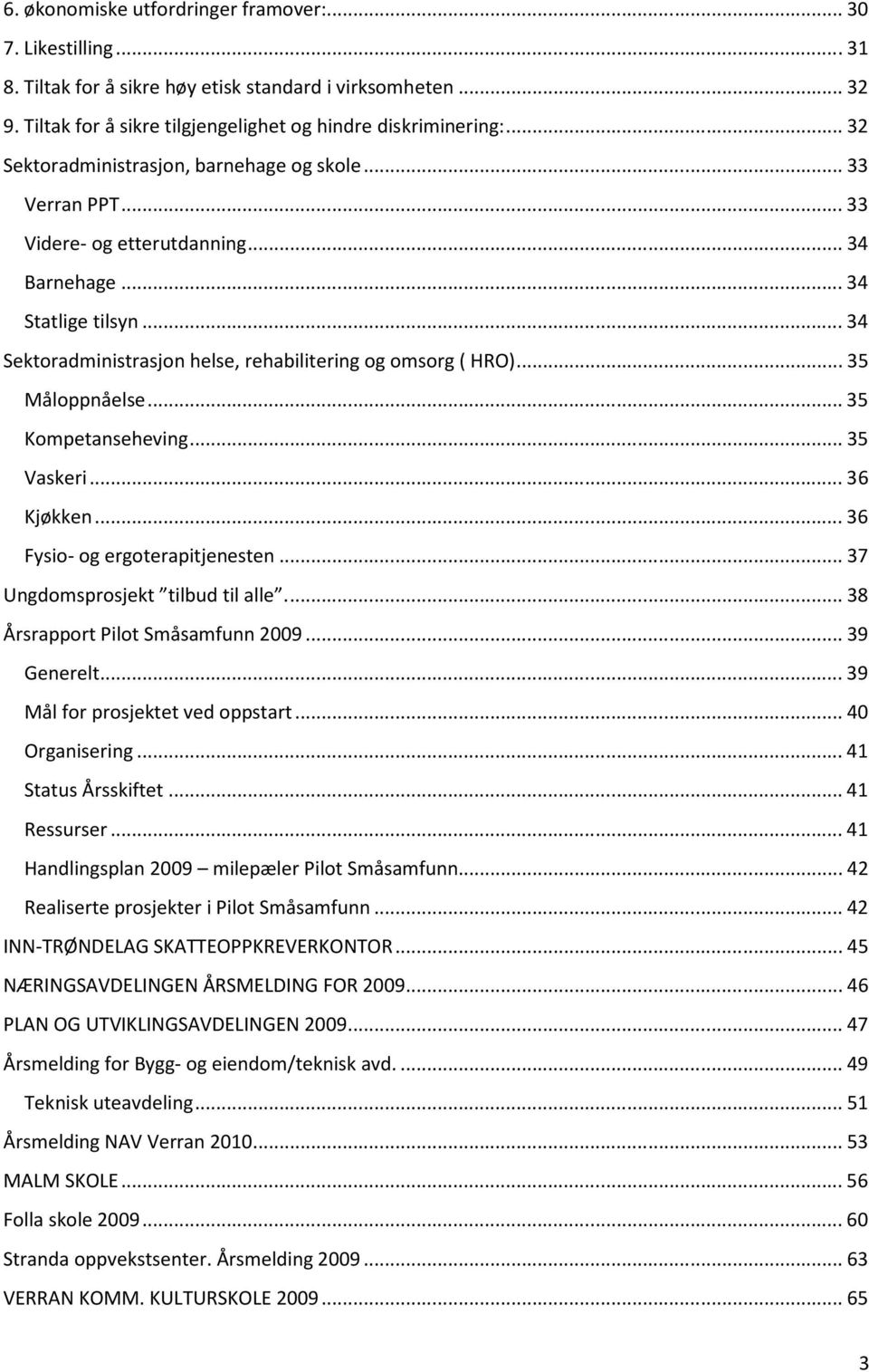 .. 35 Måloppnåelse... 35 Kompetanseheving... 35 Vaskeri... 36 Kjøkken... 36 Fysio- og ergoterapitjenesten... 37 Ungdomsprosjekt tilbud til alle.... 38 Årsrapport Pilot Småsamfunn 2009... 39 Generelt.