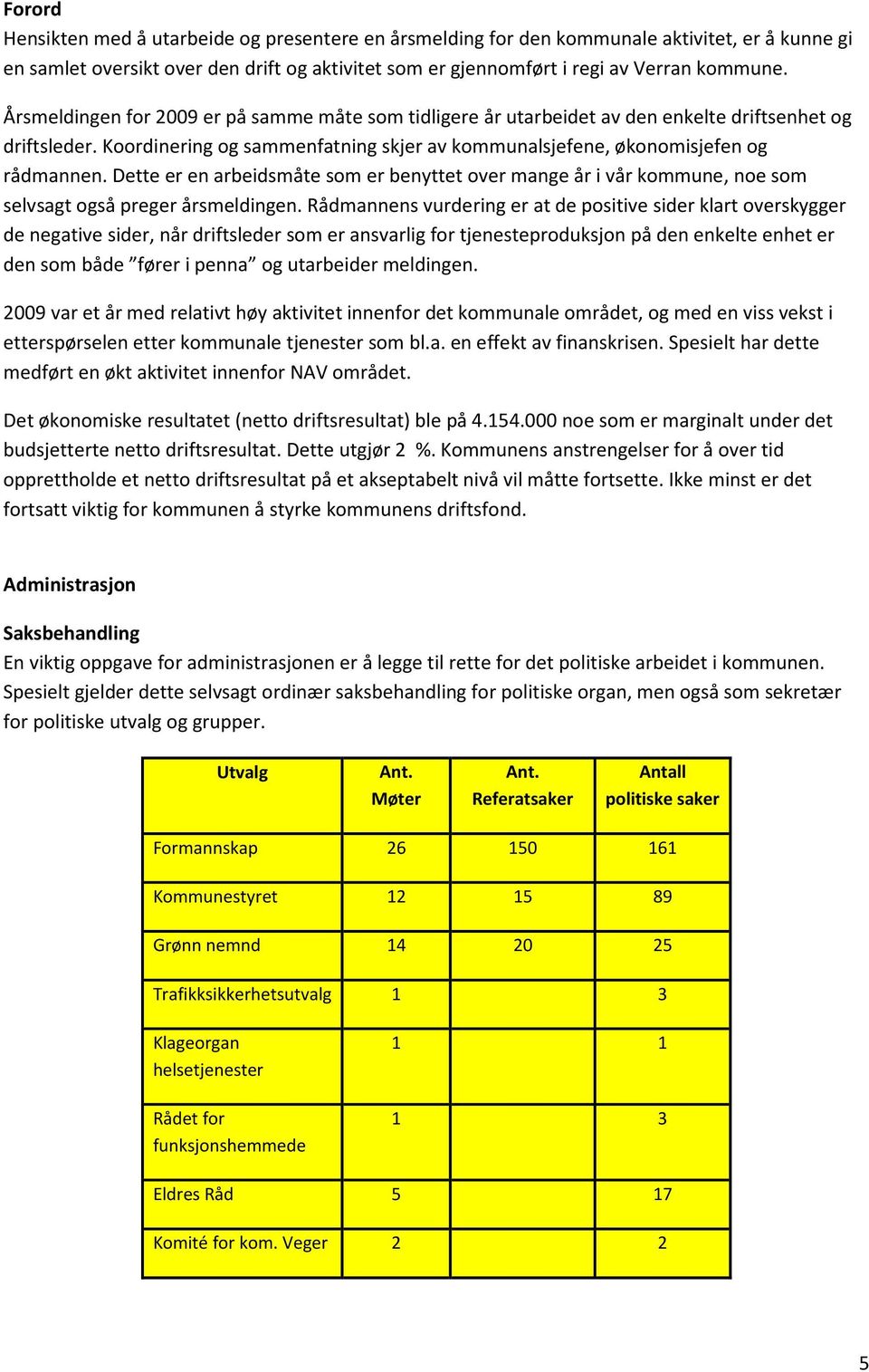 Dette er en arbeidsmåte som er benyttet over mange år i vår kommune, noe som selvsagt også preger årsmeldingen.