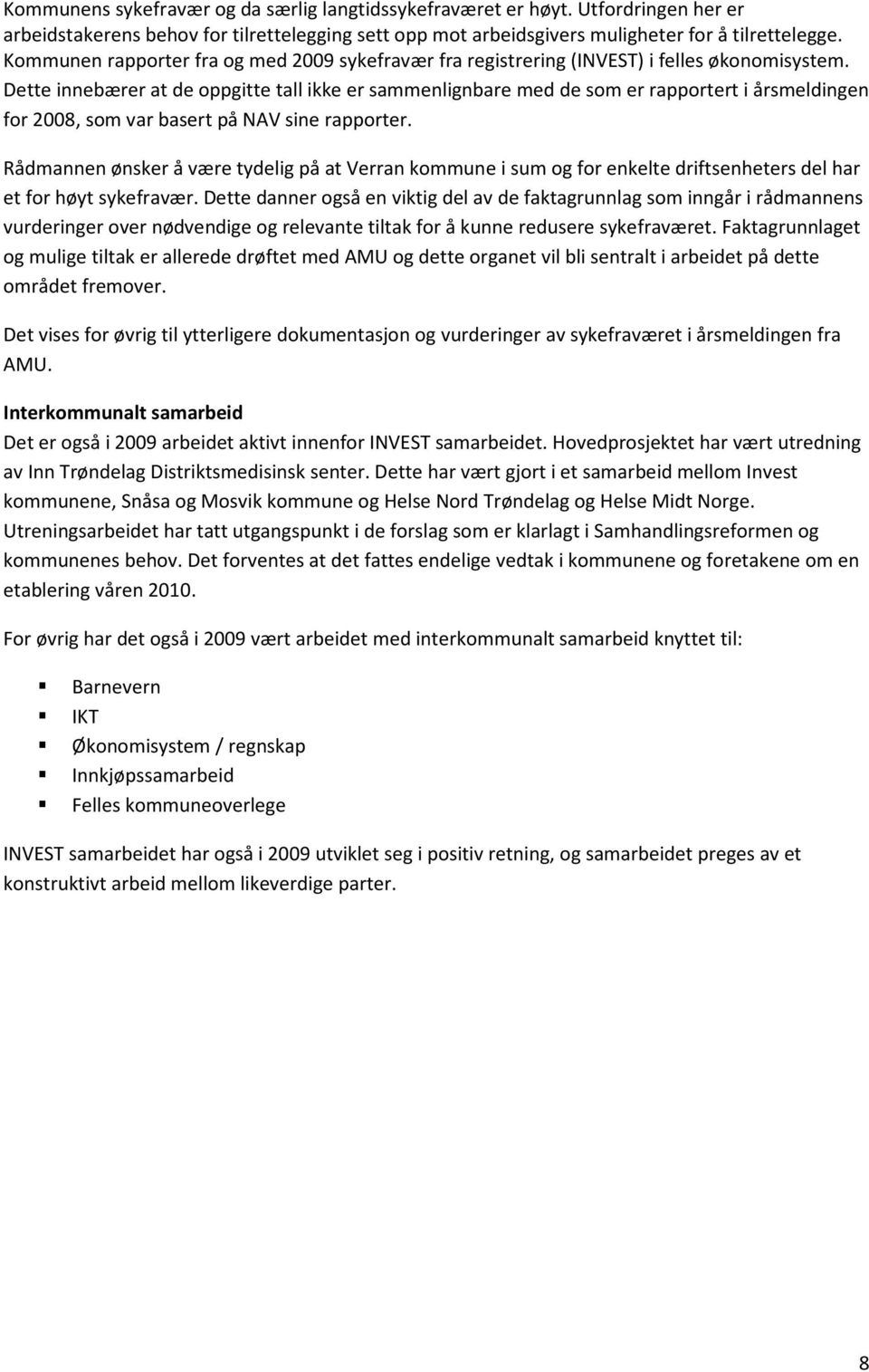 Dette innebærer at de oppgitte tall ikke er sammenlignbare med de som er rapportert i årsmeldingen for 2008, som var basert på NAV sine rapporter.