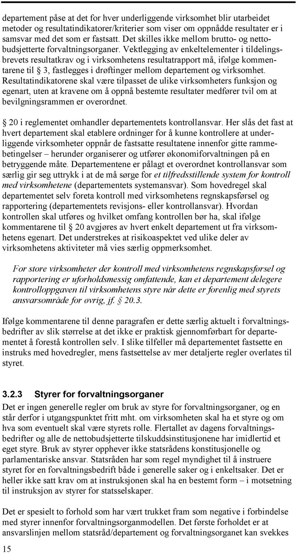 Vektlegging av enkeltelementer i tildelingsbrevets resultatkrav og i virksomhetens resultatrapport må, ifølge kommentarene til 3, fastlegges i drøftinger mellom departement og virksomhet.