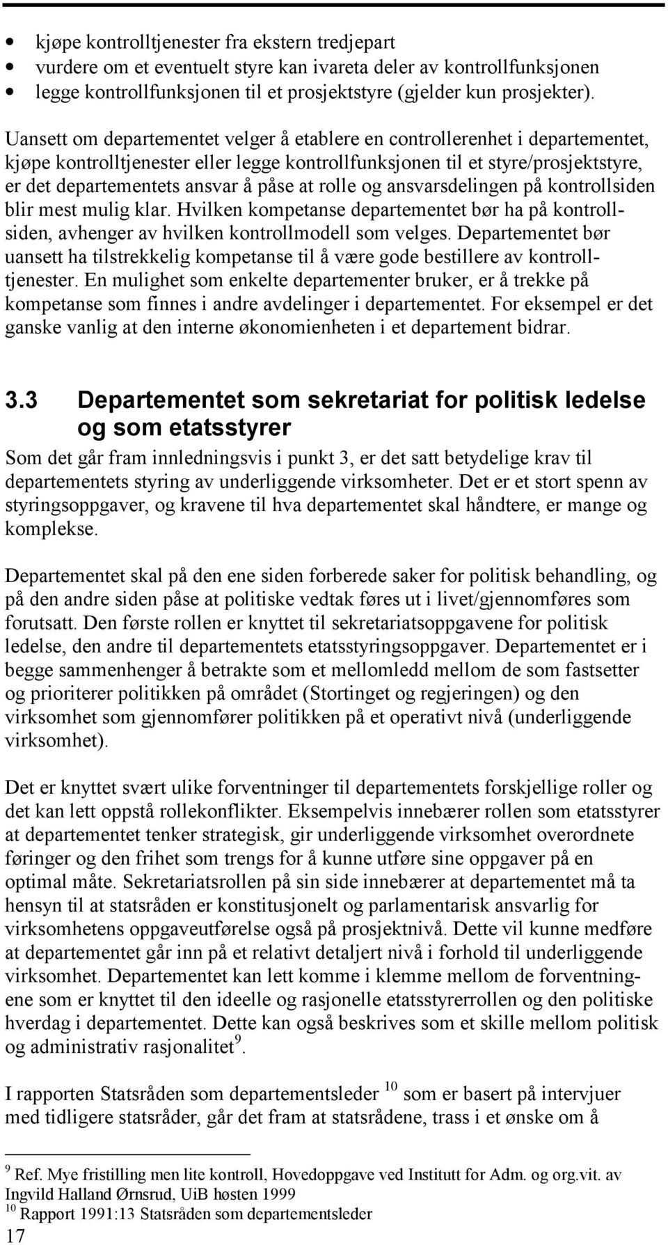 at rolle og ansvarsdelingen på kontrollsiden blir mest mulig klar. Hvilken kompetanse departementet bør ha på kontrollsiden, avhenger av hvilken kontrollmodell som velges.