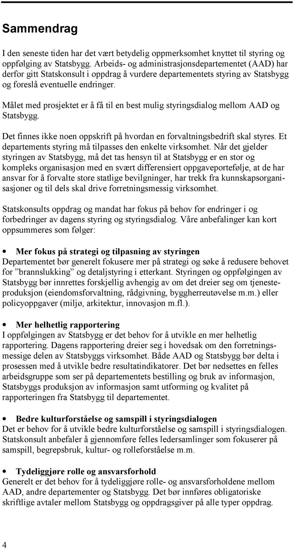 Målet med prosjektet er å få til en best mulig styringsdialog mellom AAD og Statsbygg. Det finnes ikke noen oppskrift på hvordan en forvaltningsbedrift skal styres.