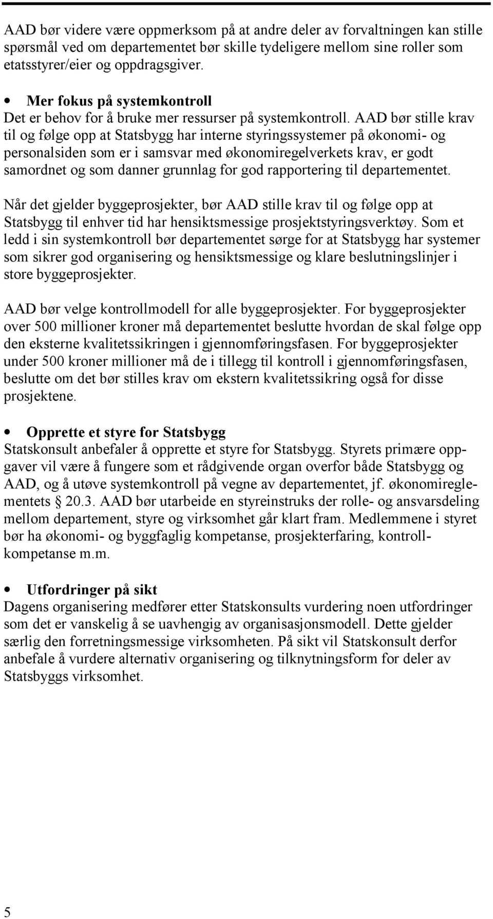 AAD bør stille krav til og følge opp at Statsbygg har interne styringssystemer på økonomi- og personalsiden som er i samsvar med økonomiregelverkets krav, er godt samordnet og som danner grunnlag for