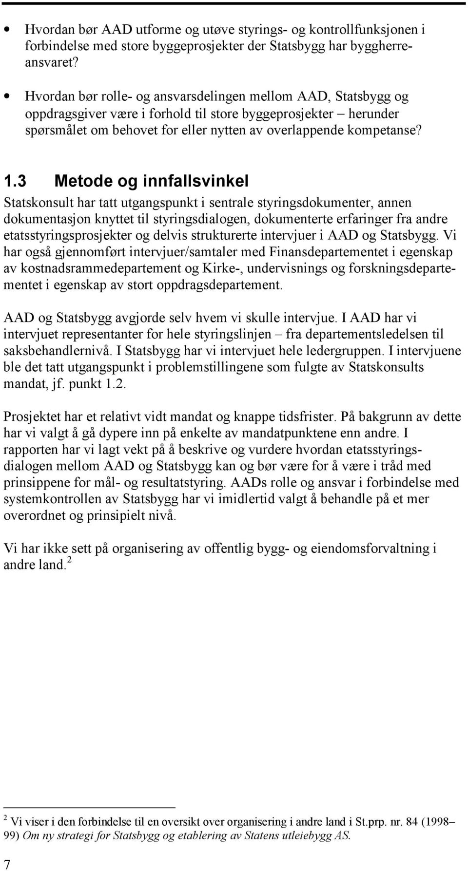 3 Metode og innfallsvinkel Statskonsult har tatt utgangspunkt i sentrale styringsdokumenter, annen dokumentasjon knyttet til styringsdialogen, dokumenterte erfaringer fra andre