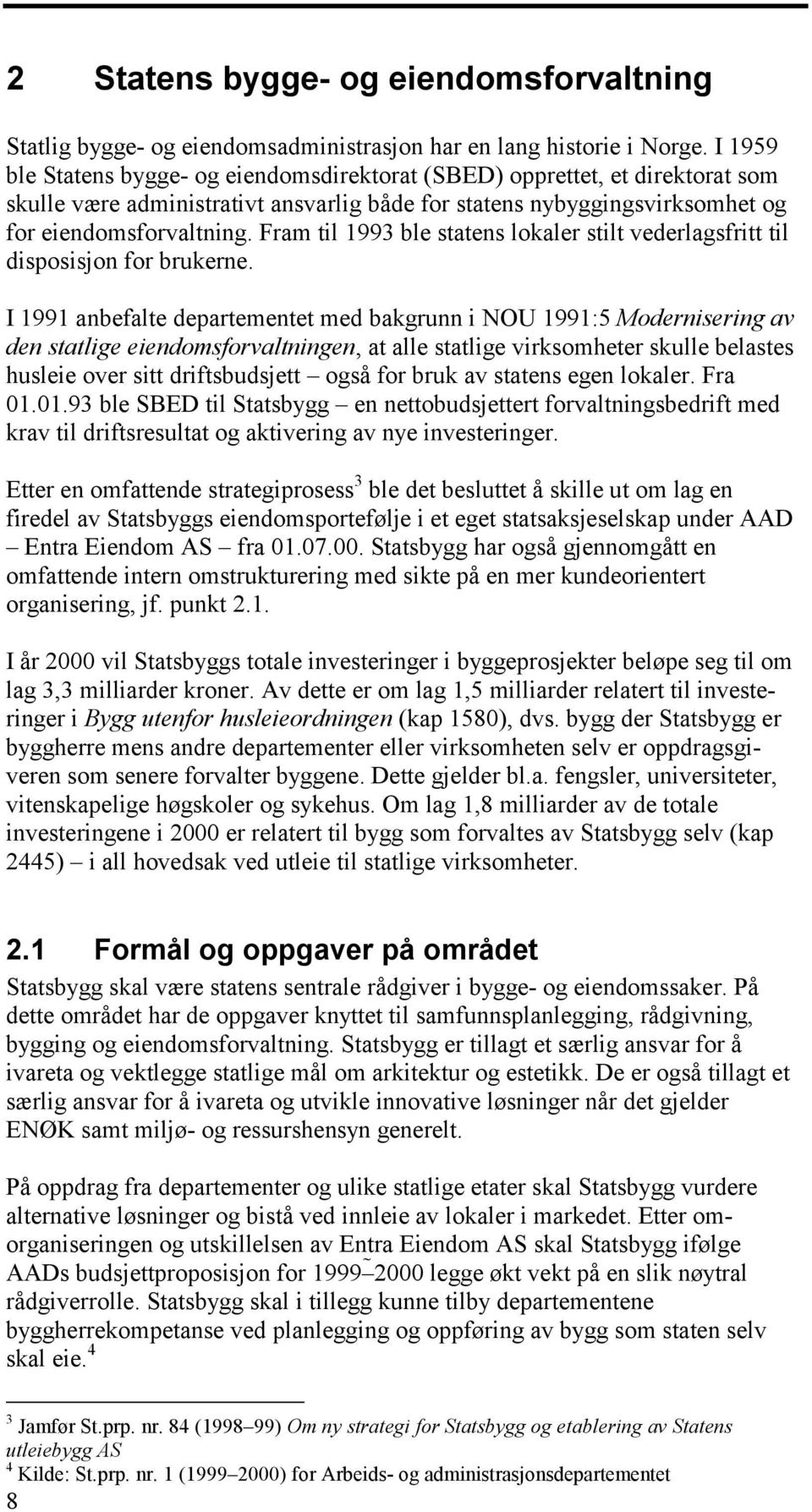 Fram til 1993 ble statens lokaler stilt vederlagsfritt til disposisjon for brukerne.