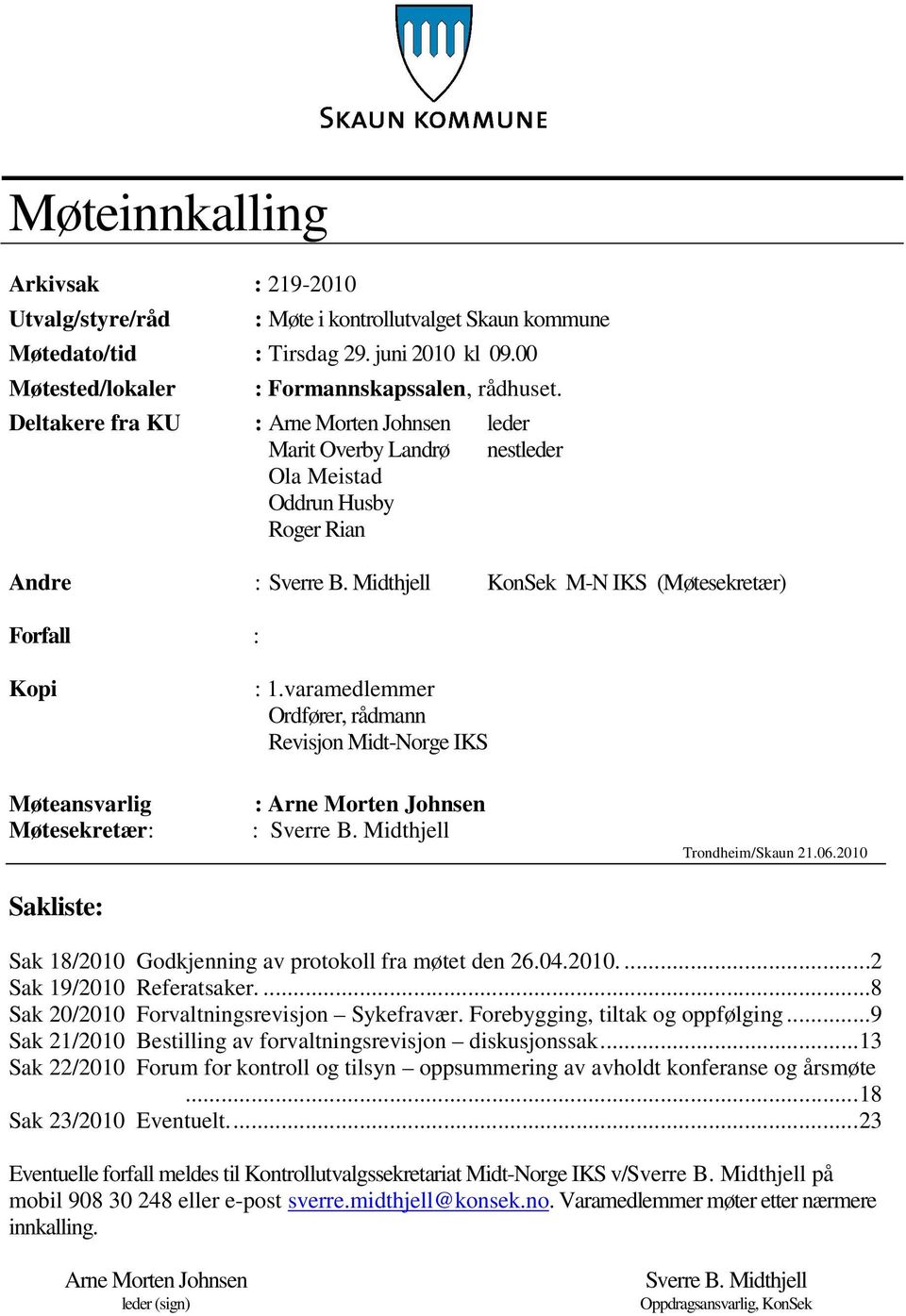 Midthjell KonSek M-N IKS (Møtesekretær) Forfall : Kopi Møteansvarlig Møtesekretær: Sakliste: : 1.varamedlemmer Ordfører, rådmann Revisjon Midt-Norge IKS : Arne Morten Johnsen : Sverre B.