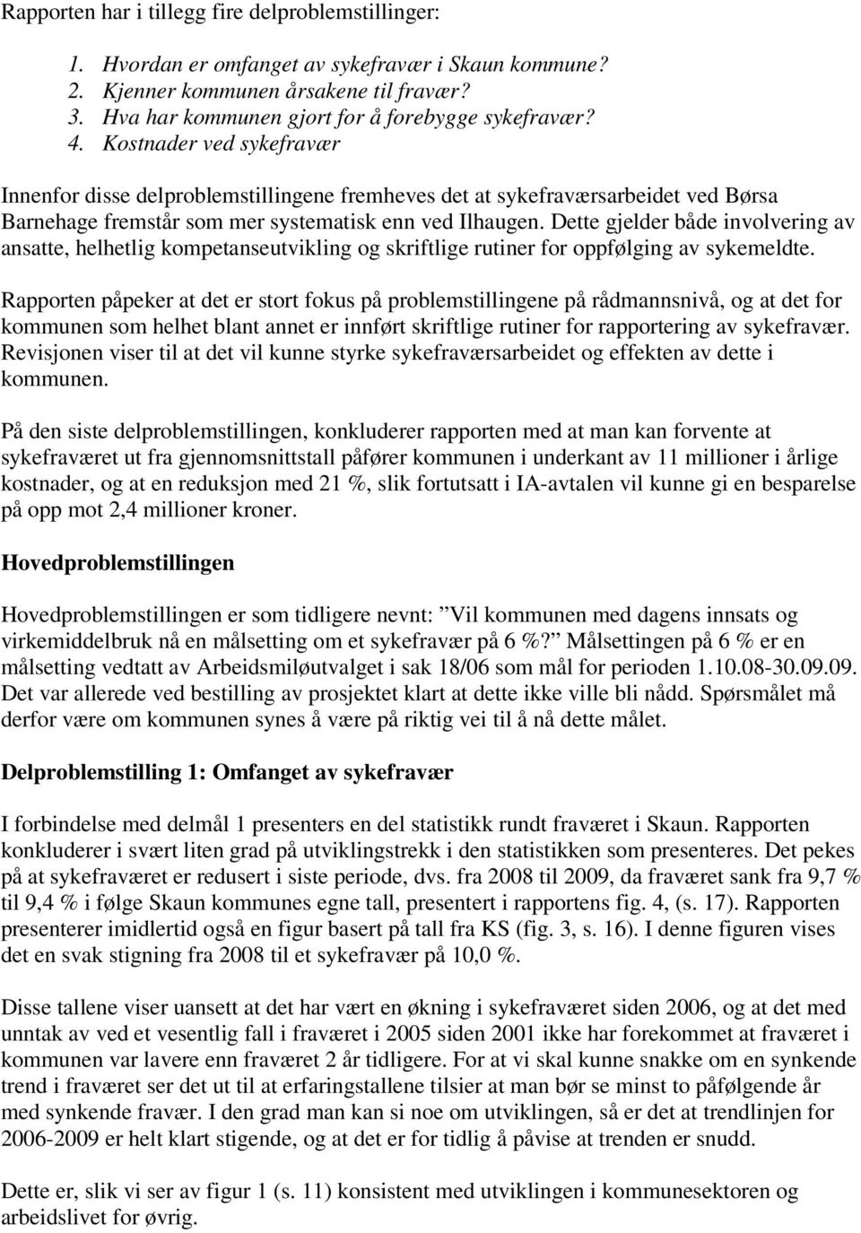 Dette gjelder både involvering av ansatte, helhetlig kompetanseutvikling og skriftlige rutiner for oppfølging av sykemeldte.