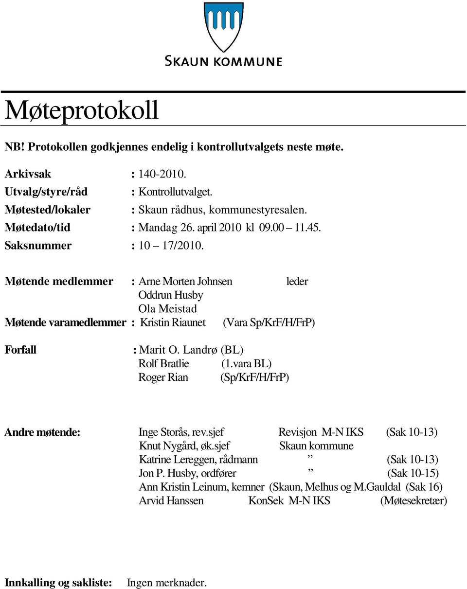 Møtende medlemmer : Arne Morten Johnsen leder Oddrun Husby Ola Meistad Møtende varamedlemmer : Kristin Riaunet (Vara Sp/KrF/H/FrP) Forfall : Marit O. Landrø (BL) Rolf Bratlie (1.