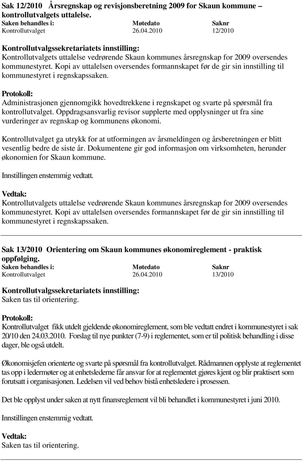 Kopi av uttalelsen oversendes formannskapet før de gir sin innstilling til kommunestyret i regnskapssaken.