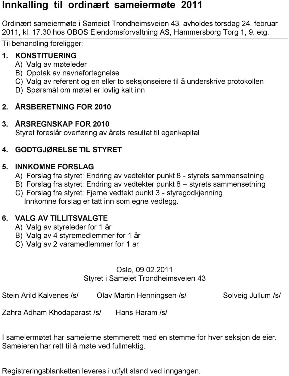 KONSTITUERING A) Valg av møteleder B) Opptak av navnefortegnelse C) Valg av referent og en eller to seksjonseiere til å underskrive protokollen D) Spørsmål om møtet er lovlig kalt inn 2.