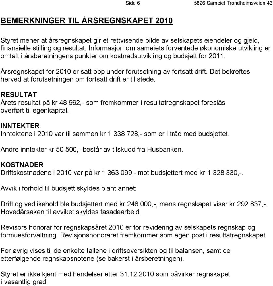 Årsregnskapet for 2010 er satt opp under forutsetning av fortsatt drift. Det bekreftes herved at forutsetningen om fortsatt drift er til stede.