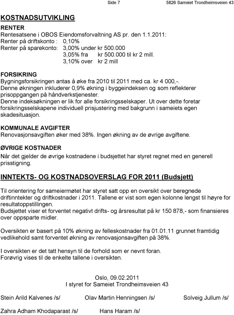 Denne økningen inkluderer 0,9% økning i byggeindeksen og som reflekterer prisoppgangen på håndverkstjenester. Denne indeksøkningen er lik for alle forsikringsselskaper.