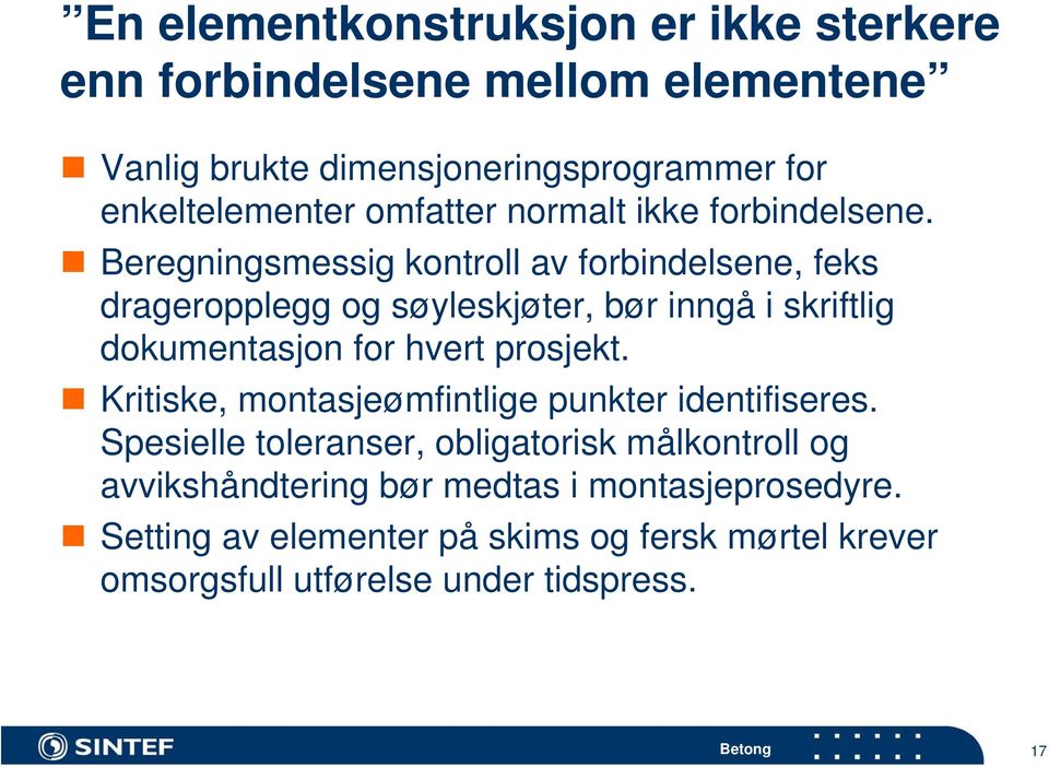 Beregningsmessig kontroll av forbindelsene, feks drageropplegg og søyleskjøter, bør inngå i skriftlig dokumentasjon for hvert prosjekt.