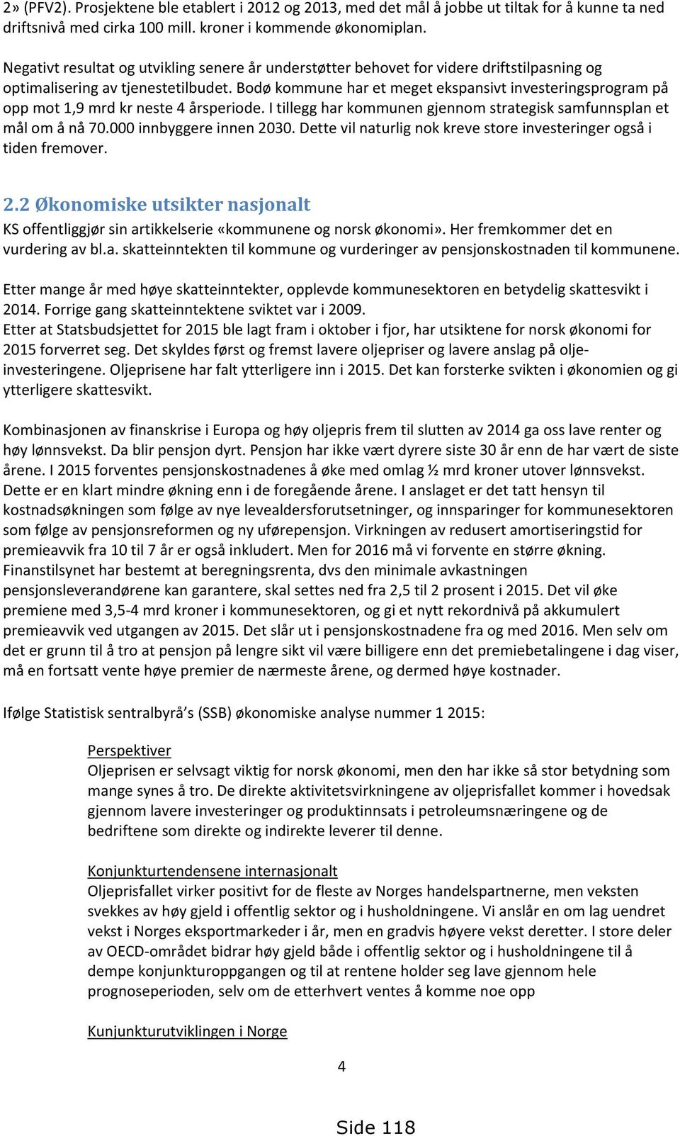 Bodø kommune har et meget ekspansivt investeringsprogram på opp mot 1,9 mrd kr neste 4 årsperiode. I tillegg har kommunen gjennom strategisk samfunnsplan et mål om å nå 70.000 innbyggere innen 2030.