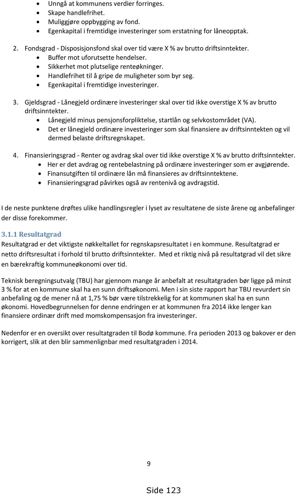 Handlefrihet til å gripe de muligheter som byr seg. Egenkapital i fremtidige investeringer. 3. Gjeldsgrad - Lånegjeld ordinære investeringer skal over tid ikke overstige X % av brutto driftsinntekter.