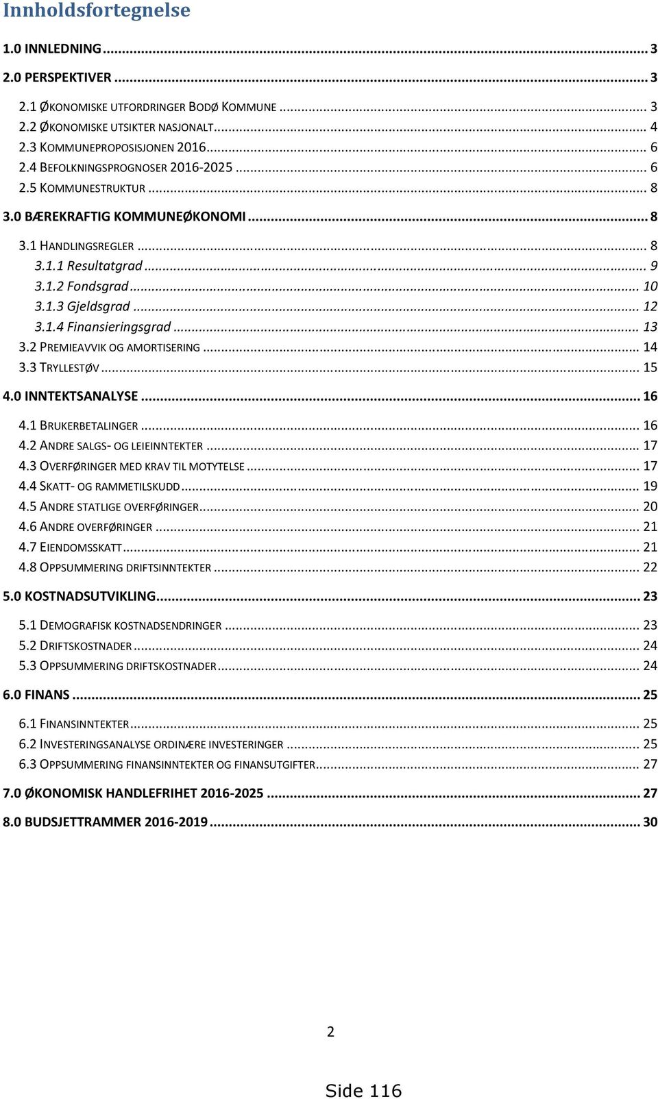 .. 13 3.2 PREMIEAVVIK OG AMORTISERING... 14 3.3 TRYLLESTØV... 15 4.0 INNTEKTSANALYSE... 16 4.1 BRUKERBETALINGER... 16 4.2 ANDRE SALGS- OG LEIEINNTEKTER... 17 4.3 OVERFØRINGER MED KRAV TIL MOTYTELSE.