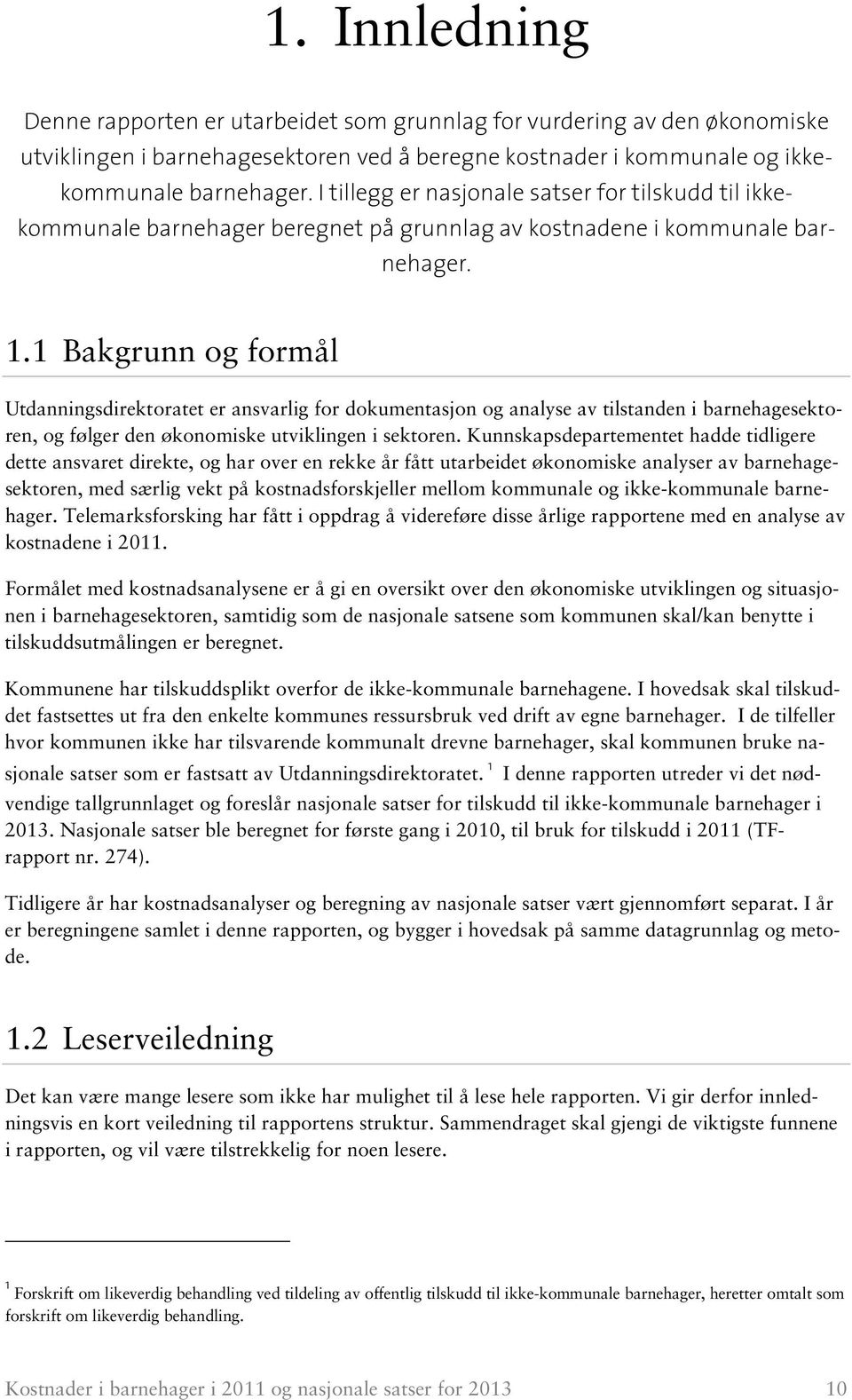 1 Bakgrunn og formål Utdanningsdirektoratet er ansvarlig for dokumentasjon og analyse av tilstanden i barnehagesektoren, og følger den økonomiske utviklingen i sektoren.