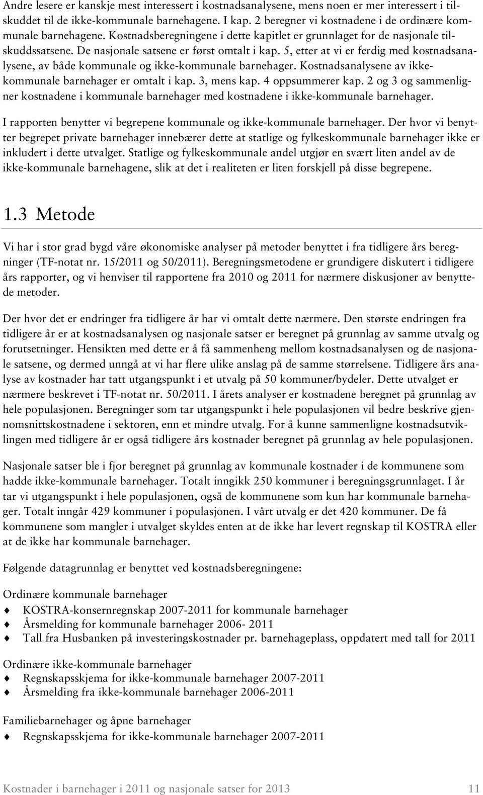 5, etter at vi er ferdig med kostnadsanalysene, av både kommunale og ikke-kommunale barnehager. Kostnadsanalysene av ikkekommunale barnehager er omtalt i kap. 3, mens kap. 4 oppsummerer kap.