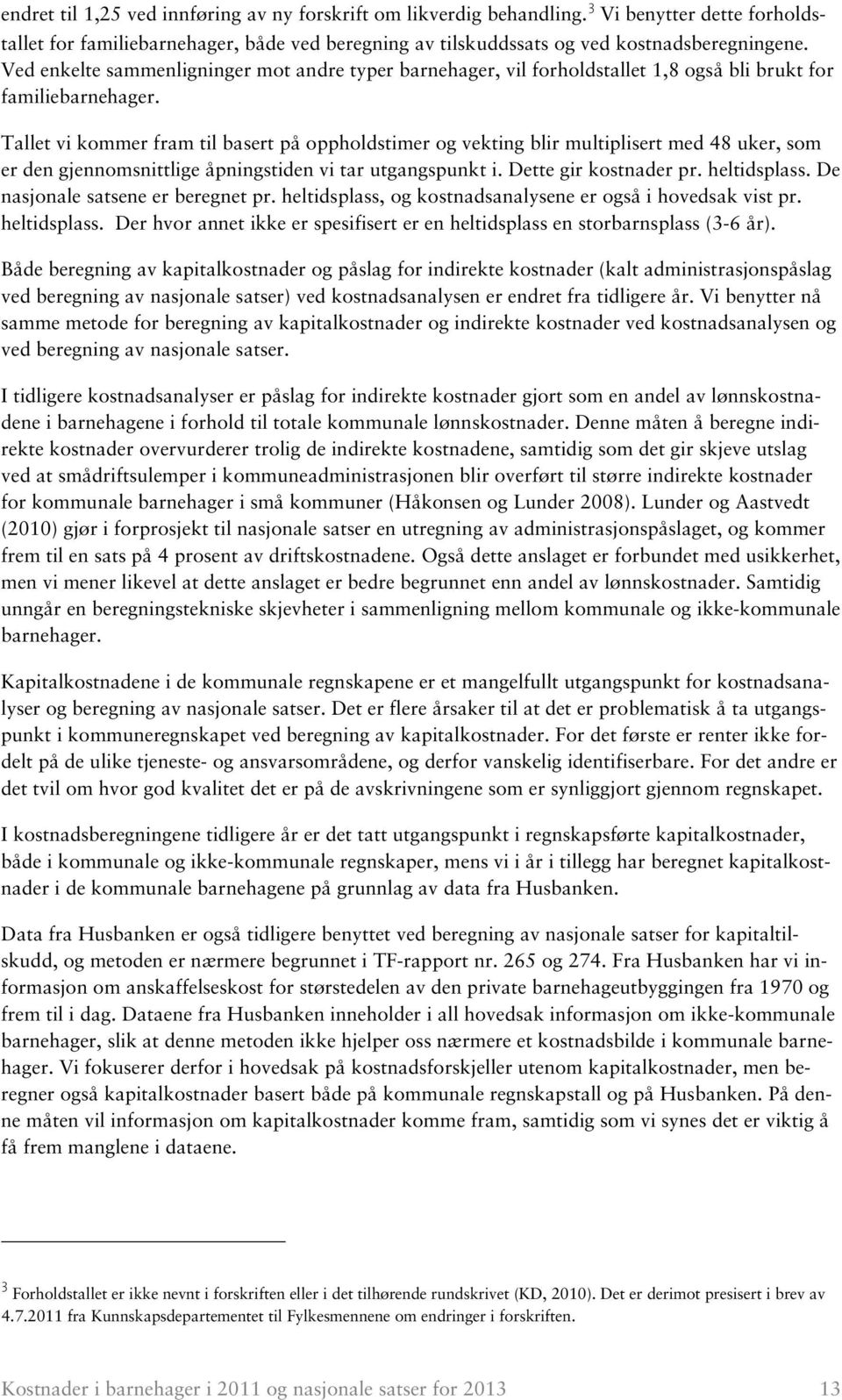 Tallet vi kommer fram til basert på oppholdstimer og vekting blir multiplisert med 48 uker, som er den gjennomsnittlige åpningstiden vi tar utgangspunkt i. Dette gir kostnader pr. heltidsplass.