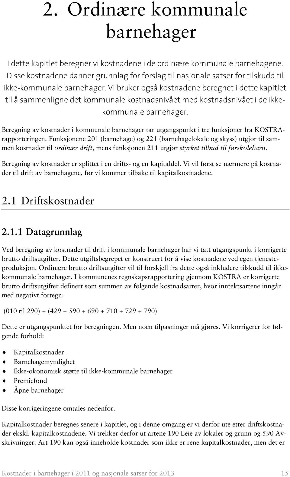 Vi bruker også kostnadene beregnet i dette kapitlet til å sammenligne det kommunale kostnadsnivået med kostnadsnivået i de ikkekommunale barnehager.