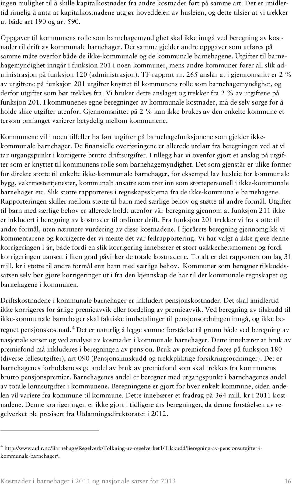 Oppgaver til kommunens rolle som barnehagemyndighet skal ikke inngå ved beregning av kostnader til drift av kommunale barnehager.