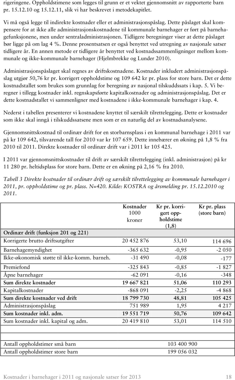 Dette påslaget skal kompensere for at ikke alle administrasjonskostnadene til kommunale barnehager er ført på barnehagefunksjonene, men under sentraladministrasjonen.