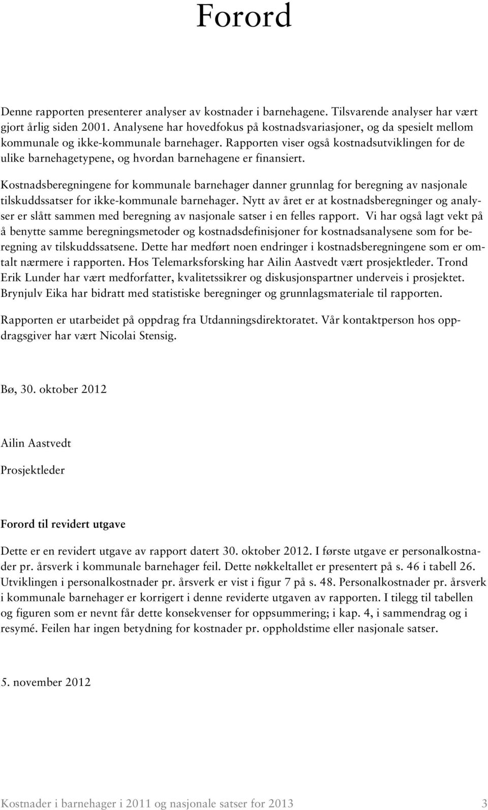 Rapporten viser også kostnadsutviklingen for de ulike barnehagetypene, og hvordan barnehagene er finansiert.