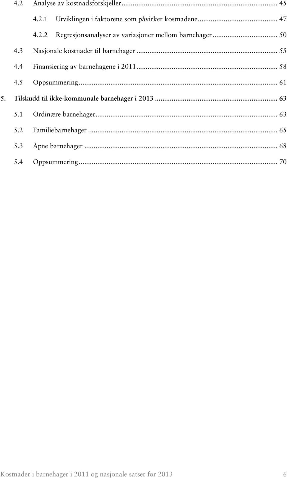 Tilskudd til ikke-kommunale barnehager i 2013... 63 5.1 Ordinære barnehager... 63 5.2 Familiebarnehager... 65 5.