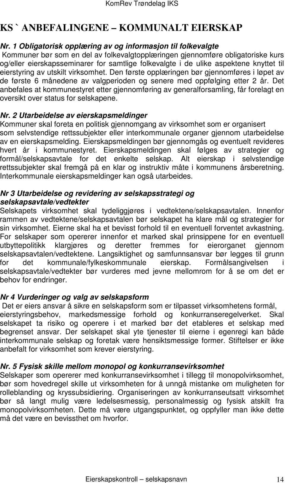 ulike aspektene knyttet til eierstyring av utskilt virksomhet. Den første opplæringen bør gjennomføres i løpet av de første 6 månedene av valgperioden og senere med oppfølging etter 2 år.