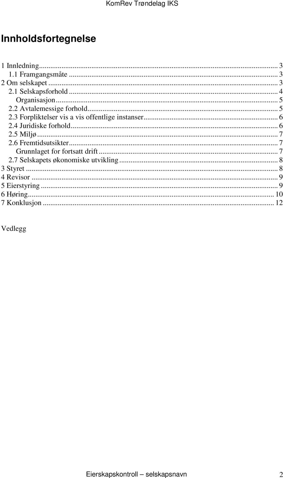 .. 7 2.6 Fremtidsutsikter... 7 Grunnlaget for fortsatt drift... 7 2.7 Selskapets økonomiske utvikling... 8 3 Styret.