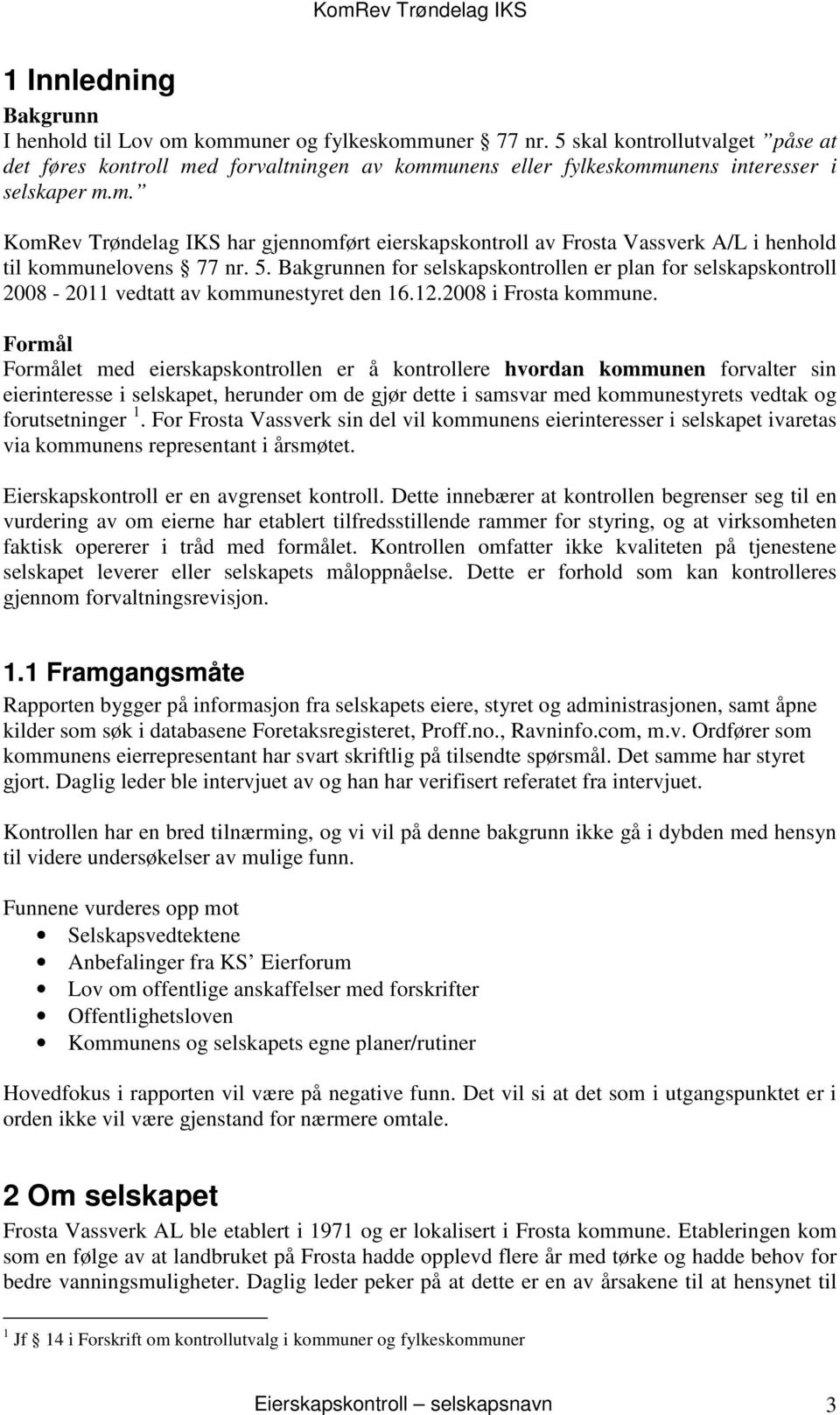 5. Bakgrunnen for selskapskontrollen er plan for selskapskontroll 2008-2011 vedtatt av kommunestyret den 16.12.2008 i Frosta kommune.