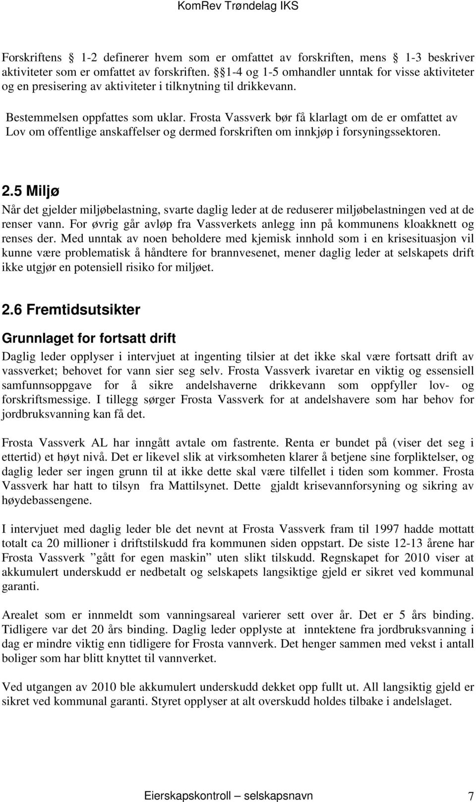 Frosta Vassverk bør få klarlagt om de er omfattet av Lov om offentlige anskaffelser og dermed forskriften om innkjøp i forsyningssektoren. 2.