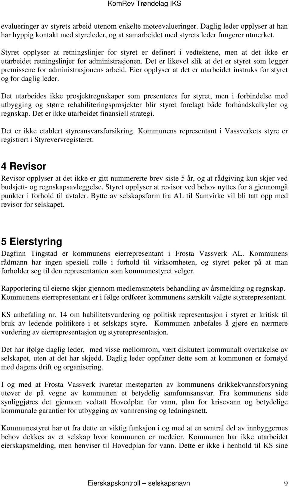 Det er likevel slik at det er styret som legger premissene for administrasjonens arbeid. Eier opplyser at det er utarbeidet instruks for styret og for daglig leder.