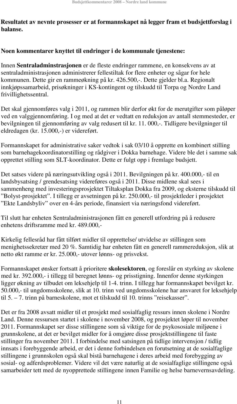 for flere enheter og sågar for hele kommunen. Dette gir en rammeøkning på kr. 426.500,-. Dette gjelder bl.a. Regionalt innkjøpssamarbeid, prisøkninger i KS-kontingent og tilskudd til Torpa og Nordre Land frivillighetssentral.