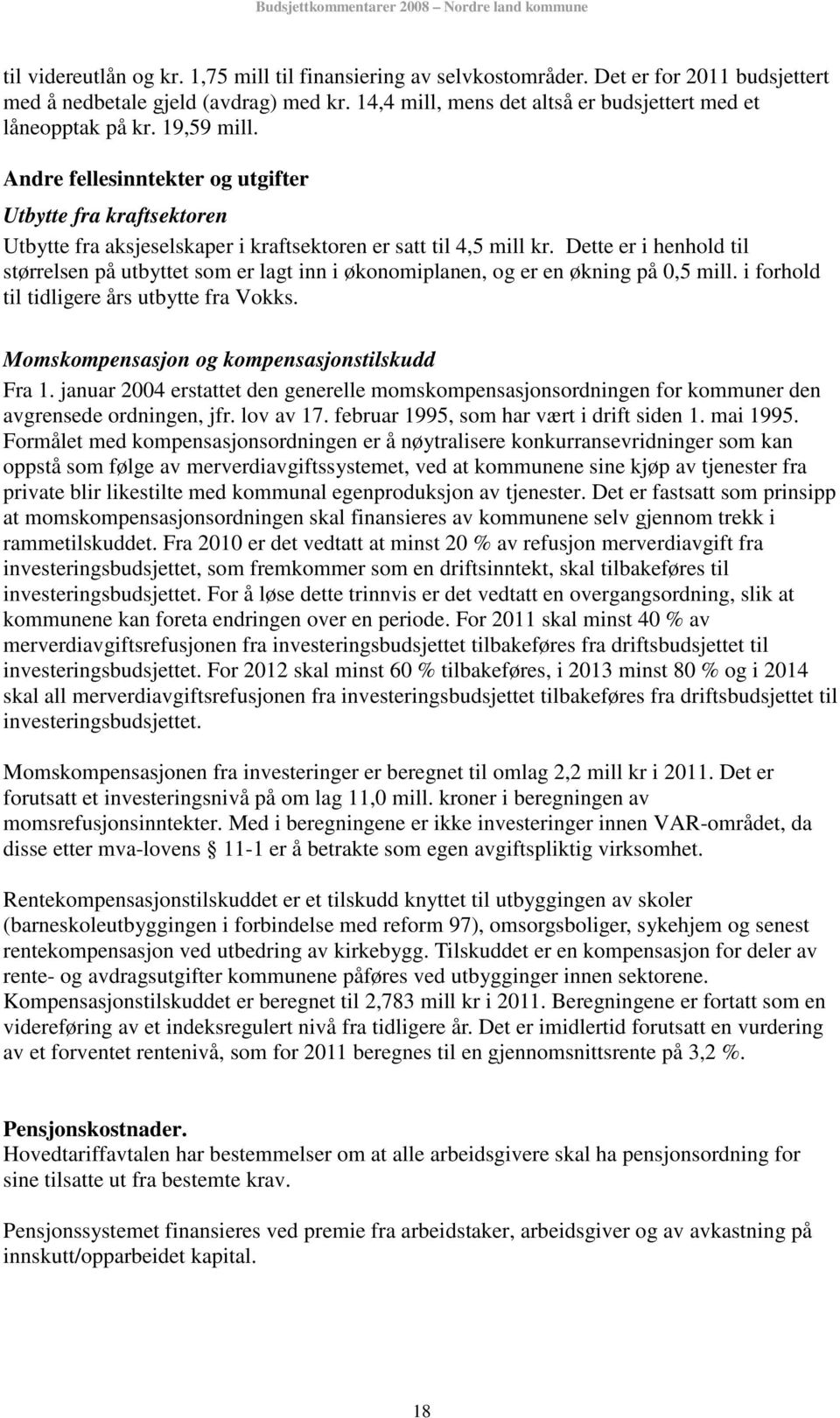 Andre fellesinntekter og utgifter Utbytte fra kraftsektoren Utbytte fra aksjeselskaper i kraftsektoren er satt til 4,5 mill kr.