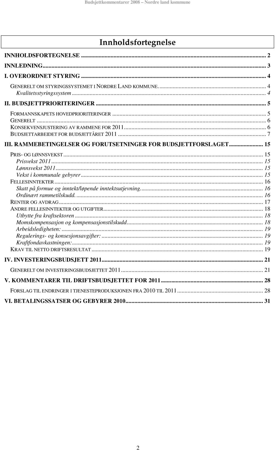 RAMMEBETINGELSER OG FORUTSETNINGER FOR BUDSJETTFORSLAGET... 15 PRIS- OG LØNNSVEKST... 15 Prisvekst 2011... 15 Lønnsvekst 2011... 15 Vekst i kommunale gebyrer... 15 FELLESINNTEKTER.