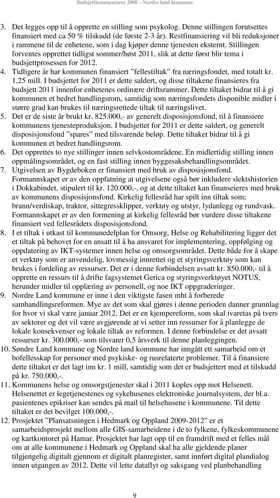 Stillingen forventes opprettet tidligst sommer/høst 2011, slik at dette først blir tema i budsjettprosessen for 2012. 4.