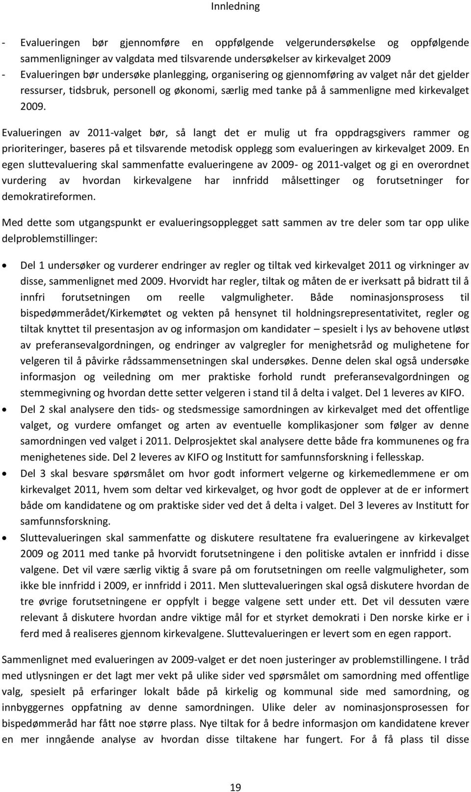 Evalueringen av 2011-valget bør, så langt det er mulig ut fra oppdragsgivers rammer og prioriteringer, baseres på et tilsvarende metodisk opplegg som evalueringen av kirkevalget 2009.