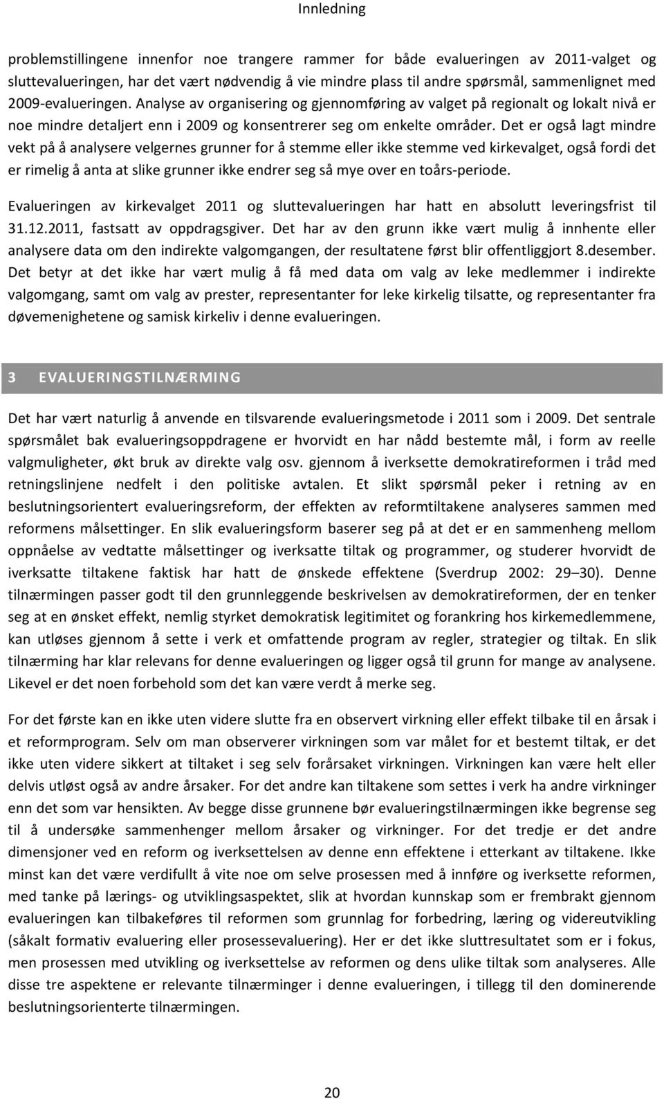 Det er også lagt mindre vekt på å analysere velgernes grunner for å stemme eller ikke stemme ved kirkevalget, også fordi det er rimelig å anta at slike grunner ikke endrer seg så mye over en