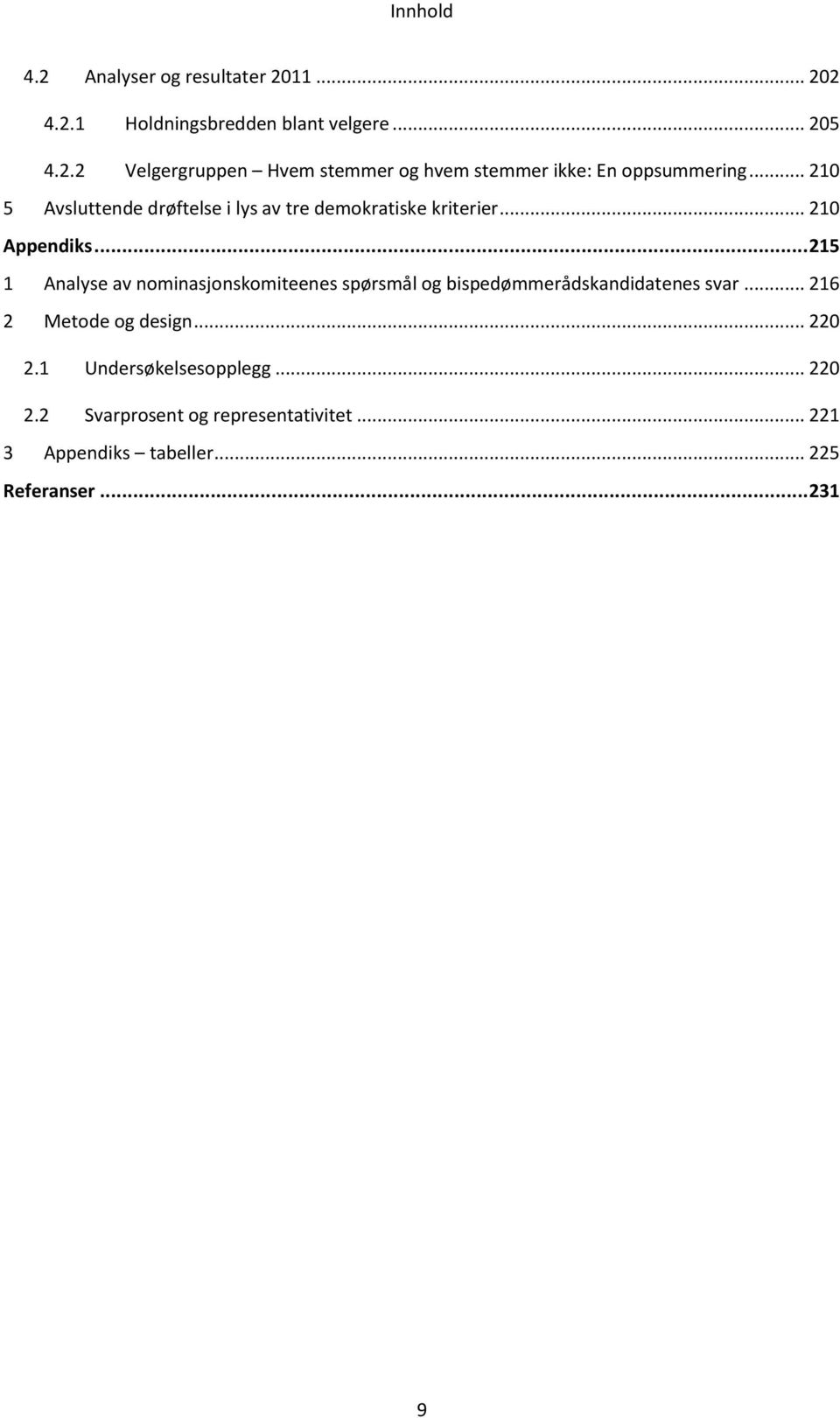 .. 215 1 Analyse av nominasjonskomiteenes spørsmål og bispedømmerådskandidatenes svar... 216 2 Metode og design... 220 2.