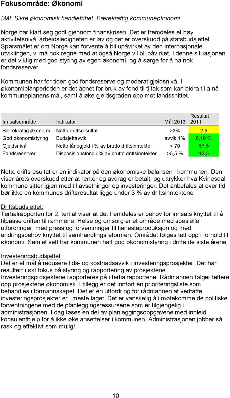 Spørsmålet er om Norge kan forvente å bli upåvirket av den internasjonale utviklingen, vi må nok regne med at også Norge vil bli påvirket.