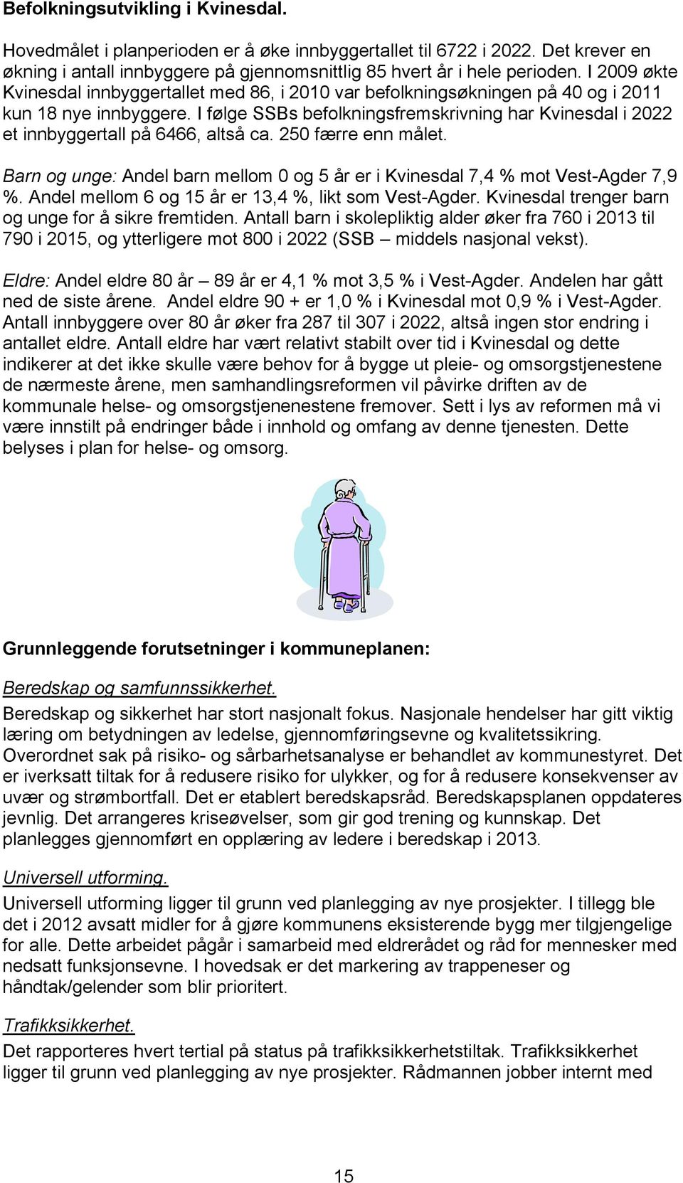 I følge SSBs befolkningsfremskrivning har Kvinesdal i 2022 et innbyggertall på 6466, altså ca. 250 færre enn målet. Barn og unge: Andel barn mellom 0 og 5 år er i Kvinesdal 7,4 % mot Vest-Agder 7,9 %.