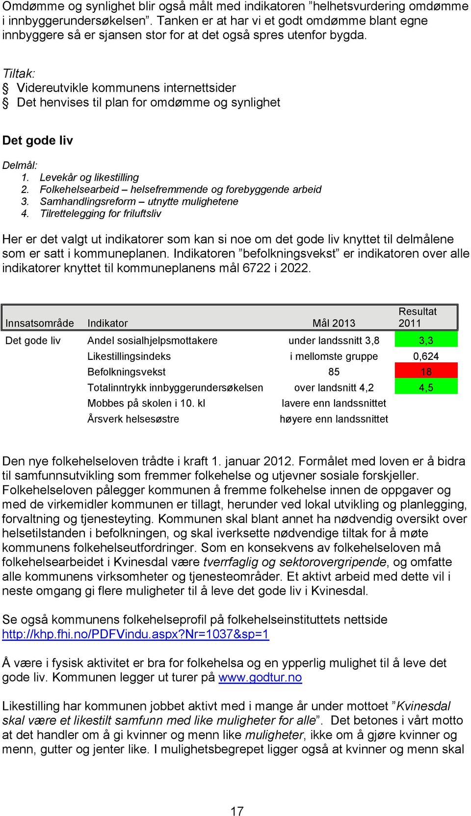 Tiltak: Videreutvikle kommunens internettsider Det henvises til plan for omdømme og synlighet Det gode liv Delmål: 1. Levekår og likestilling 2.