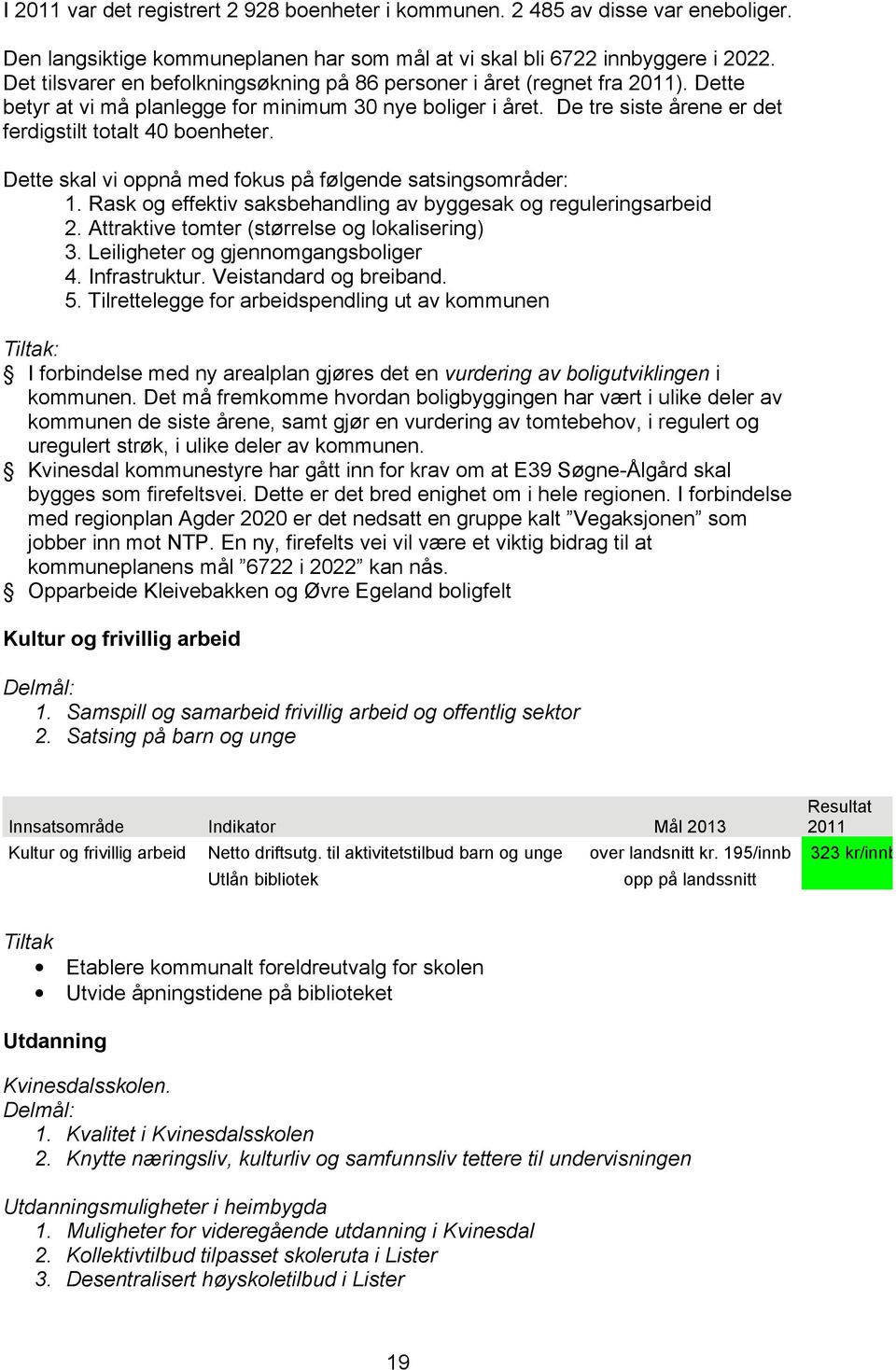 Dette skal vi oppnå med fokus på følgende satsingsområder: 1. Rask og effektiv saksbehandling av byggesak og reguleringsarbeid 2. Attraktive tomter (størrelse og lokalisering) 3.