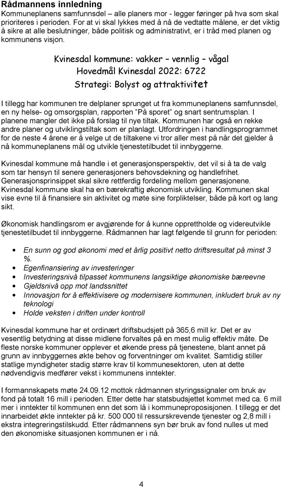 Kvinesdal kommune: vakker vennlig vågal Hovedmål Kvinesdal 2022: 6722 Strategi: Bolyst og attraktivitet I tillegg har kommunen tre delplaner sprunget ut fra kommuneplanens samfunnsdel, en ny helse-